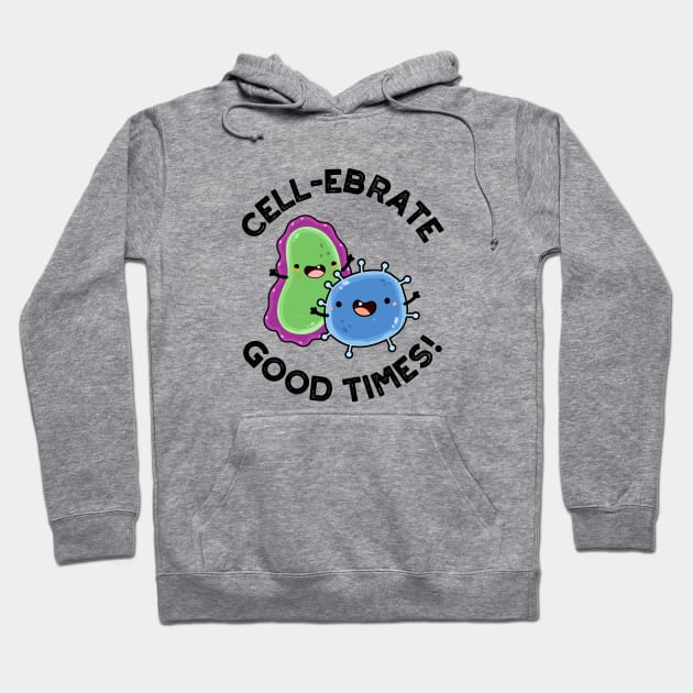 Cell-ebrate Good Times Cute Bacteria Pun Hoodie by punnybone